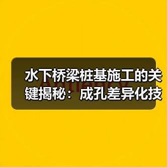 水下桥梁桩基施工的关键揭秘:成孔差异化技术新突破(图3) 水下桥梁桩基施工的关键揭秘:成孔差异化技术新突破(图3)