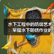水下工程中的防腐艺术:掌握水下防锈作业的差异化秘密(图1) 水下工程中的防腐艺术:掌握水下防锈作业的差异化秘密(图1)
