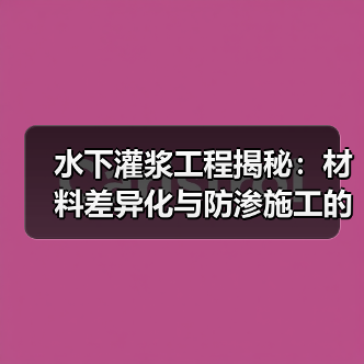 水下灌浆工程揭秘:材料差异化与防渗施工的极致之路(图2) 水下灌浆工程揭秘:材料差异化与防渗施工的极致之路(图2)