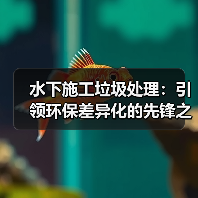 水下施工垃圾处理:引领环保差异化的先锋之路(图4) 水下施工垃圾处理:引领环保差异化的先锋之路(图4)