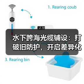 水下跨海光缆铺设:打破旧防护,开启差异化未来(图1) 水下跨海光缆铺设:打破旧防护,开启差异化未来(图1)