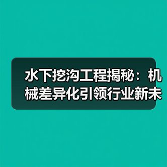 水下挖沟工程揭秘:机械差异化引领行业新未来(图1) 水下挖沟工程揭秘:机械差异化引领行业新未来(图1)