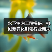 水下挖沟工程揭秘:机械差异化引领行业新未来(图3) 水下挖沟工程揭秘:机械差异化引领行业新未来(图3)