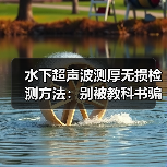 水下超声波测厚无损检测方法:别被教科书骗了。(图1) 水下超声波测厚无损检测方法:别被教科书骗了。(图1)