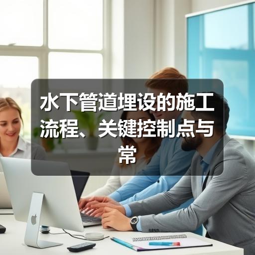 水下管道埋设的施工流程、关键控制点与常见风险(图1) 水下管道埋设的施工流程、关键控制点与常见风险